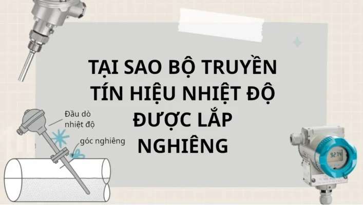 Tại sao bộ truyền tín hiệu nhiệt độ được lắp nghiêng? 3 tại sao can nhiệt lại lắp nghiêng