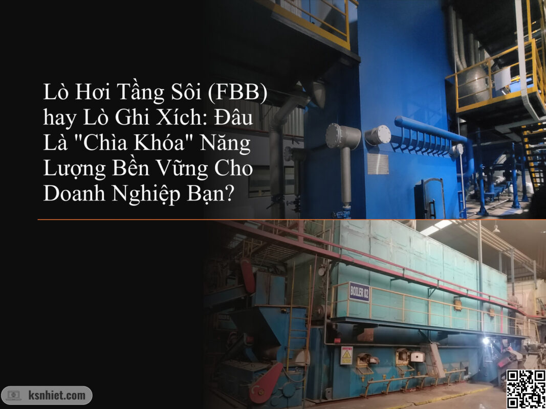 Lò Hơi Tầng Sôi (FBB) hay Lò Ghi Xích: Đâu Là "Chìa Khóa" Năng Lượng Bền Vững Cho Doanh Nghiệp Bạn? 1 Lò Hơi Tầng Sôi (FBB) hay Lò Ghi Xích: Đâu Là "Chìa Khóa" Năng Lượng Bền Vững Cho Doanh Nghiệp Bạn?